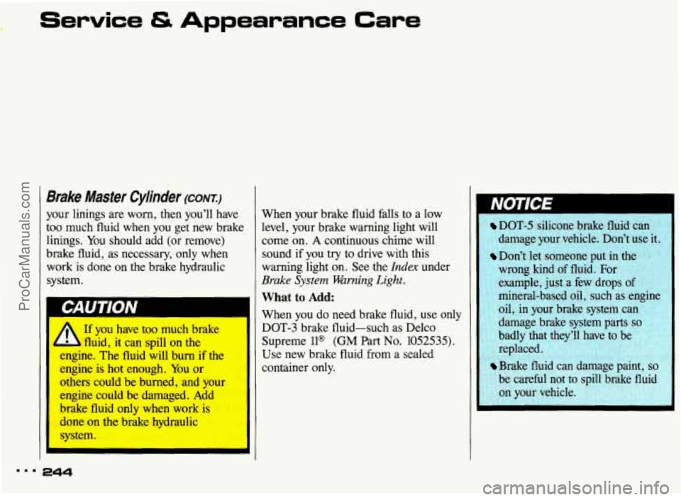 PONTIAC BONNEVILLE 1993 Owners Manual Service & Appearance Care
I
Brake Master Cylinder (CONI:)
your linings are worn, then you’ll have
too much fluid when you get new brake
linings.
You should add (or remove)
brake flu PONTIAC BONNEVILLE 1993 Owners Manual Service & Appearance Care
I
Brake Master Cylinder (CONI:)
your linings are worn, then you’ll have
too much fluid when you get new brake
linings.
You should add (or remove)
brake flu