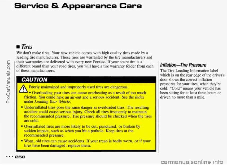 PONTIAC BONNEVILLE 1993 Owners Manual Service & Appearance Care
Tires
We don’t make tires. Your new vehicle comes with high quality tires made by a
leading tire manufacturer. These tires are warranted by the tire manuf PONTIAC BONNEVILLE 1993 Owners Manual Service & Appearance Care
Tires
We don’t make tires. Your new vehicle comes with high quality tires made by a
leading tire manufacturer. These tires are warranted by the tire manuf