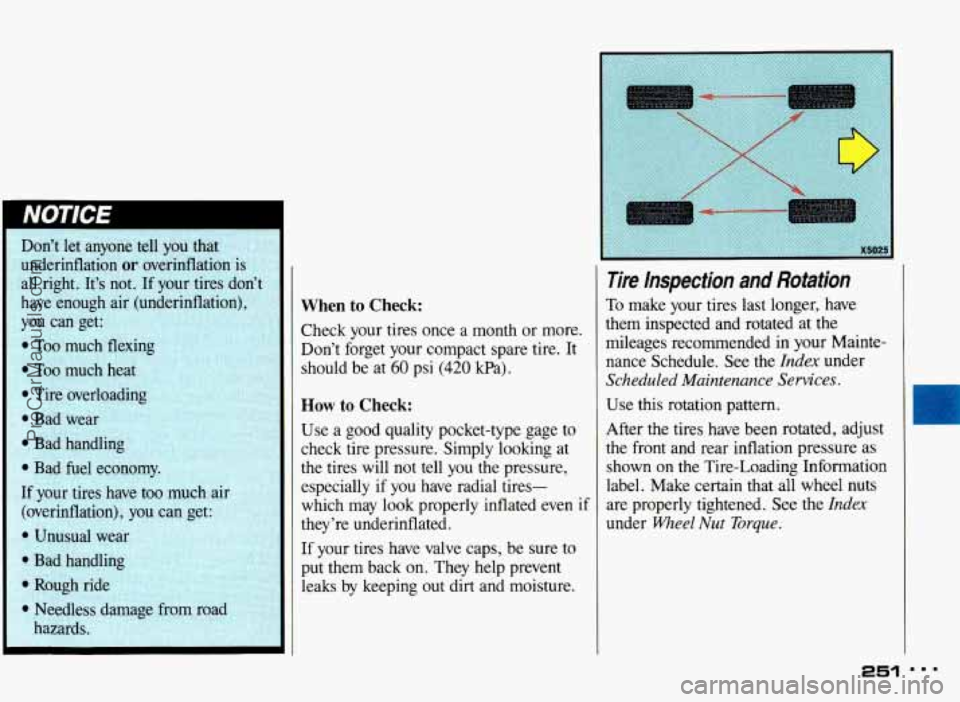 PONTIAC BONNEVILLE 1993  Owners Manual Dont  let  anyone  tell you that , 1 ,~ ,%$: 
underinflation or overinflation 
all  right.  Its  not. 
If your  tires  dont ;1 
When to Check: 
Check  your  tires  once a  month  or more. 
Dont  f