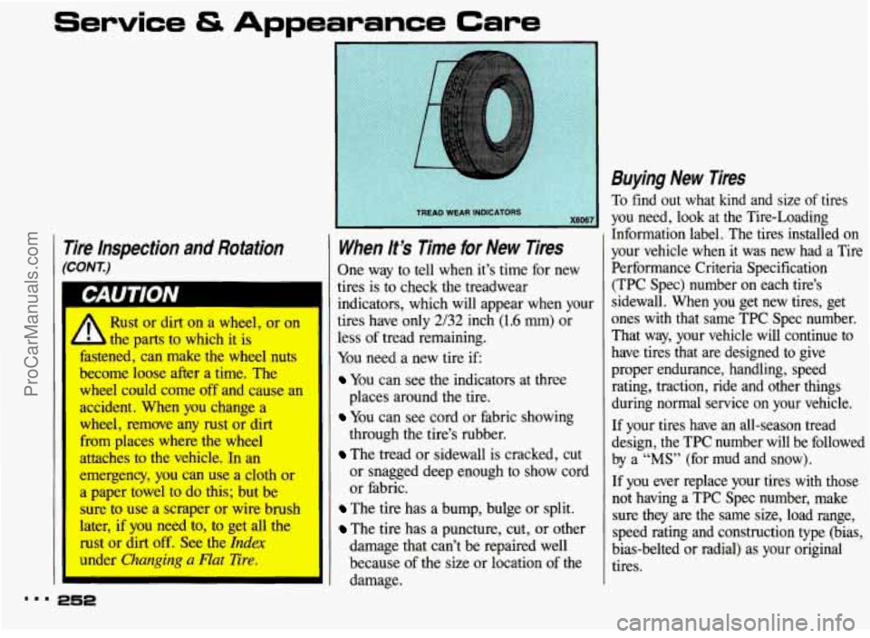 PONTIAC BONNEVILLE 1993  Owners Manual Service & Appearance Care 
Tire  Inspection  and  Rotation 
(CONT) 
r st or dirt on a wheel, or on 
tne parts  to which  it  is 
stened,  can 
make the wheel  nuts 
“dome  loose 
after a  time. The 