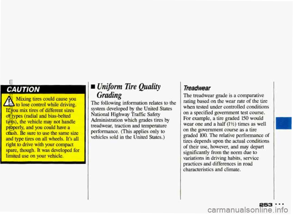 PONTIAC BONNEVILLE 1993 Owners Manual I CAUTION
A
Mixing tires could cause you
to lose control while driving.
If you
mix tires of different sizes
or types (radial and bias-belted
tires), the vehicle may not handle PONTIAC BONNEVILLE 1993 Owners Manual I CAUTION
A
Mixing tires could cause you
to lose control while driving.
If you
mix tires of different sizes
or types (radial and bias-belted
tires), the vehicle may not handle