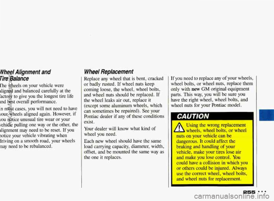 PONTIAC BONNEVILLE 1993 Owners Manual Wheel Alignment and
Tire Balance
The wheels on your vehicle were
iligned and balanced carefully at the
actory to give you the longest tire life
md best overall performance. PONTIAC BONNEVILLE 1993 Owners Manual Wheel Alignment and
Tire Balance
The wheels on your vehicle were
iligned and balanced carefully at the
actory to give you the longest tire life
md best overall performance.