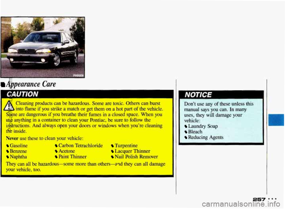 PONTIAC BONNEVILLE 1993 Owners Manual Appearance care
A
Cleaning products can be hazardous. Some are toxic. Others can burst
into flame if you strike a match or get them on a hot part of the vehicle.
Some are dan PONTIAC BONNEVILLE 1993 Owners Manual Appearance care
A
Cleaning products can be hazardous. Some are toxic. Others can burst
into flame if you strike a match or get them on a hot part of the vehicle.
Some are dan