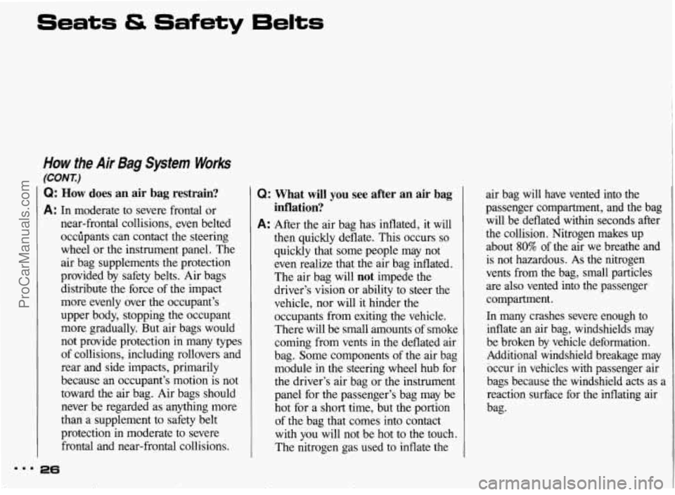 PONTIAC BONNEVILLE 1993 Owners Manual Seats & Safety  Belts 
How the Air Bag System Works 
(CON X) 
Q: How does an air  bag  restrain? 
A: In moderate  to  severe  frontal  or 
near-frontal  collisions, even  belted 
occilpants  can conta