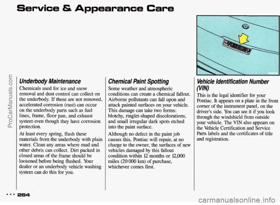 PONTIAC BONNEVILLE 1993 Owners Manual Undenbody Maintenance
Chemicals used for ice and snow
removal and dust control can collect on
the underbody. If these are not removed,
accelerated corrosion (rust) can occur
on the u PONTIAC BONNEVILLE 1993 Owners Manual Undenbody Maintenance
Chemicals used for ice and snow
removal and dust control can collect on
the underbody. If these are not removed,
accelerated corrosion (rust) can occur
on the u