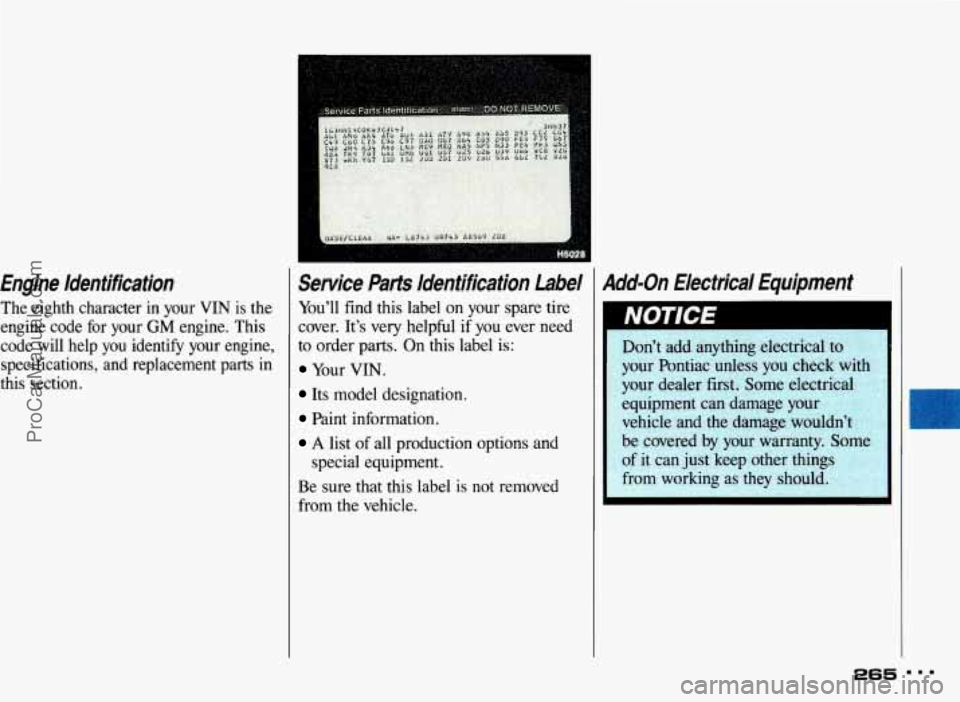 PONTIAC BONNEVILLE 1993 Owners Manual Engine Identification
The eighth character in your VIN is the
engine code for your
GM engine. This
code will help you identify your engine,
specifications, and replacement par PONTIAC BONNEVILLE 1993 Owners Manual Engine Identification
The eighth character in your VIN is the
engine code for your
GM engine. This
code will help you identify your engine,
specifications, and replacement par