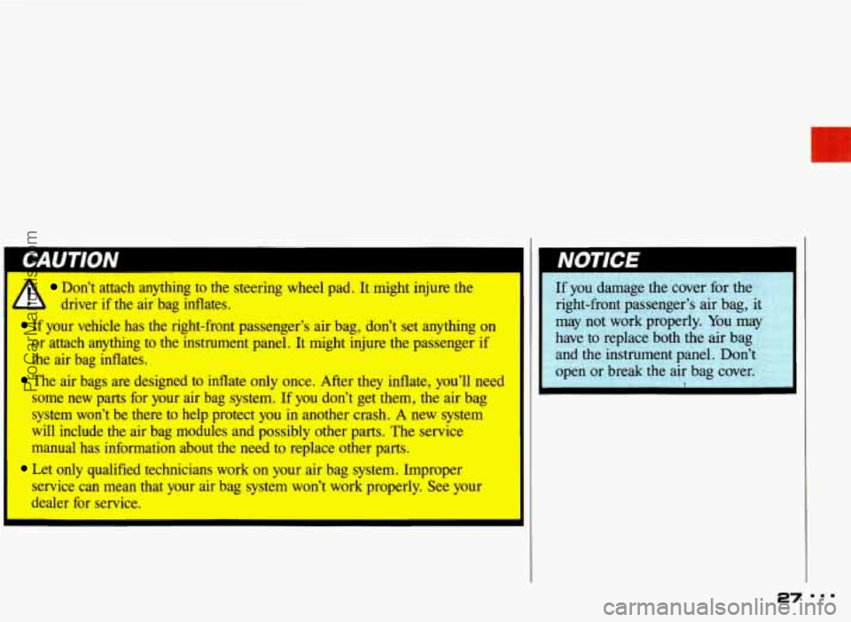 PONTIAC BONNEVILLE 1993 Owners Manual Don’t  attach  anything  to the steering  wheel  pad. It might  injure the 
If your  vehicle  has  the  right-front  passenger’s  air bag,  don’t  set  anything on 
or attach  anything  to  the 
