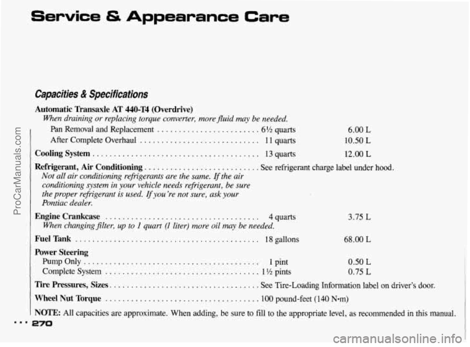 PONTIAC BONNEVILLE 1993  Owners Manual Service & Appearance Care 
Capacities & Specifications 
Automatic  Transaxle AT 440-T4  (Overdrive) 
When draining or replacing  torque  converter,  more  fluid may be  needed. 
Pan  Removal  and  Rep