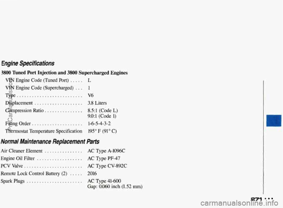 PONTIAC BONNEVILLE 1993  Owners Manual Engine  Specifications 
3800 fined Port Injection  and 3800 Supercharged  Engines 
VIN Engine Code (Tuned Port) ..... L 
VIN  Engine  Code  (Supercharged) ... 1 
Type .......................... V6 
Di