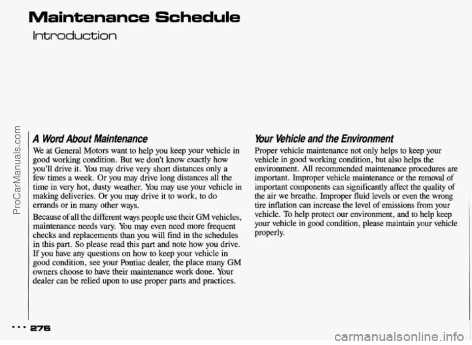 PONTIAC BONNEVILLE 1993  Owners Manual Maintenance  Schedule 
Introduction 
A Word About  Maintenance 
We at  General  Motors  want  to  help  you keep  your  vehicle  in 
good  working  condition. But  we  don’t  know  exactly  how 
you