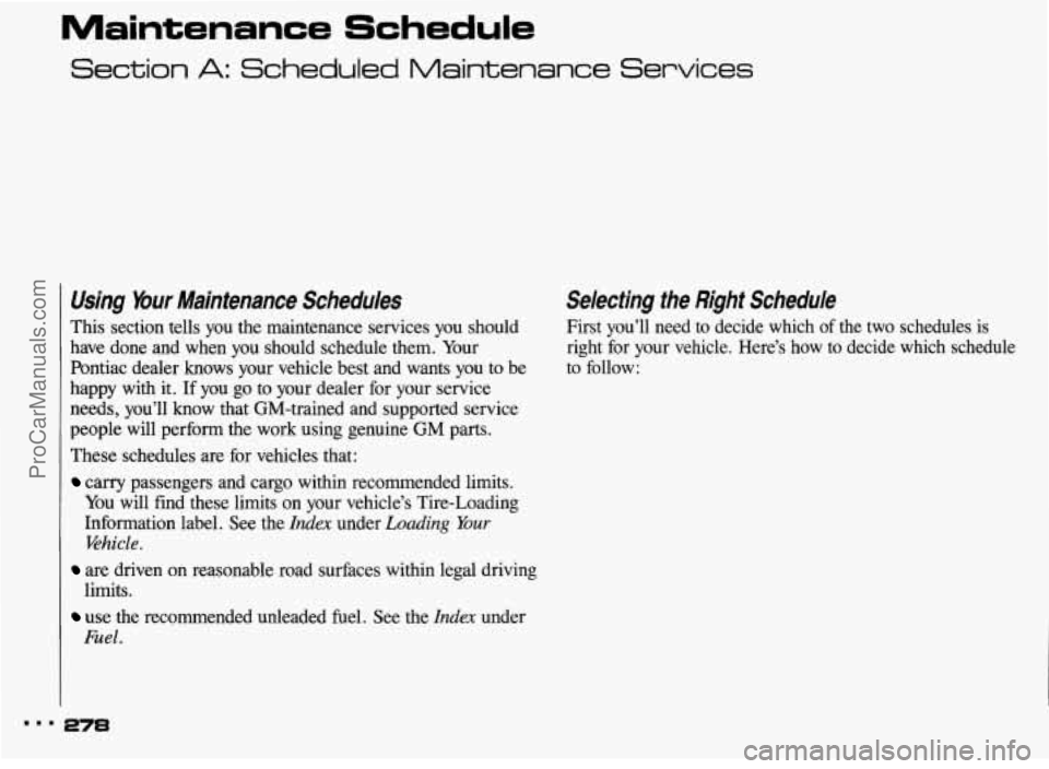 PONTIAC BONNEVILLE 1993  Owners Manual Maintenance  Schedule 
Section A: Scheduled Maintenance Services 
Using Your Maintenance  Schedules 
This section  tells  you the maintenance  services you should 
have  done  and  when  you  should s