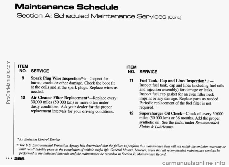 PONTIAC BONNEVILLE 1993  Owners Manual Maintenance Schedule 
Section A: Scheduled Maintenance  Services [cant.] 
ITEM 
NO. SERVICE 
9 Spark  Plug  Wire  Inspection*  *-Inspect for 
burns, cracks  or  other damage.  Check  the  boot  fit 
a