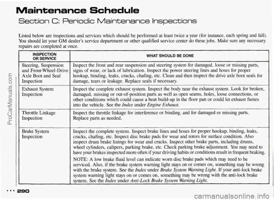 PONTIAC BONNEVILLE 1993  Owners Manual Maintenance Schedule 
Section C: Periodic  Maintenance  Inspections 
Listed  below are inspections  and  services which  should  be  performed  at  least  twice  a  year  (for  instance\
,  each  spri