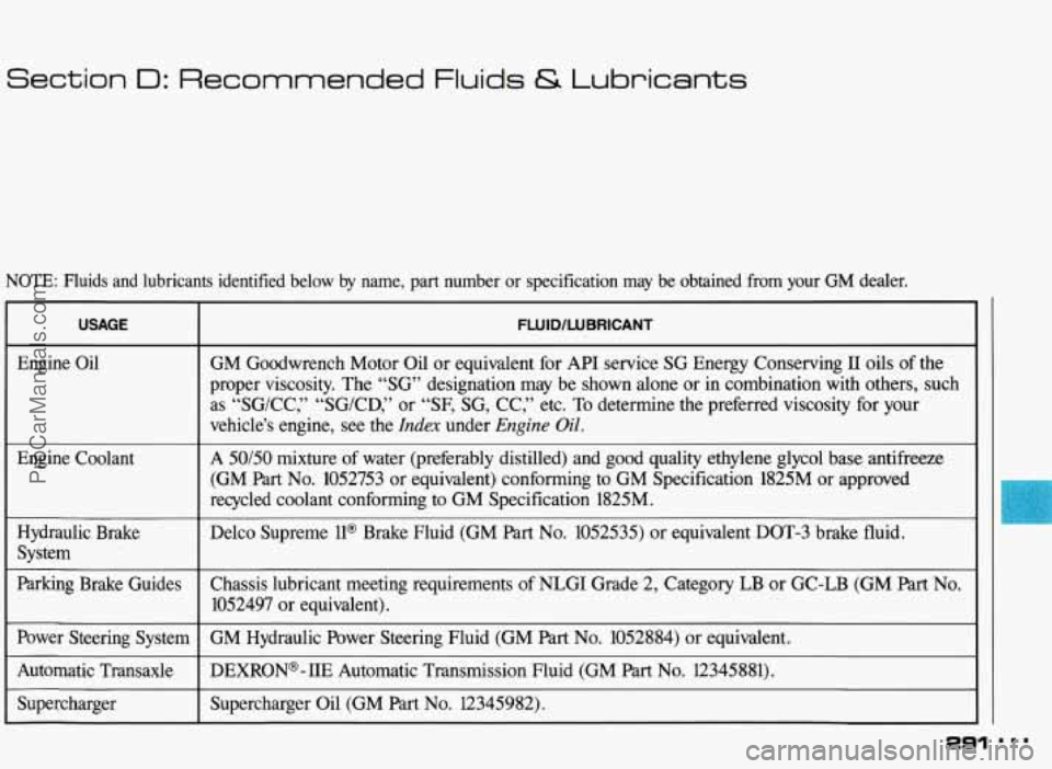 PONTIAC BONNEVILLE 1993  Owners Manual Section I: Recommended  Fluids & Lubricants 
NOTE: Fluids  and  lubricants  identified below by name, part  number  or  specification  may  be  obtained  from  your GM dealer. 
I Engine  Oil 
Hydrauli