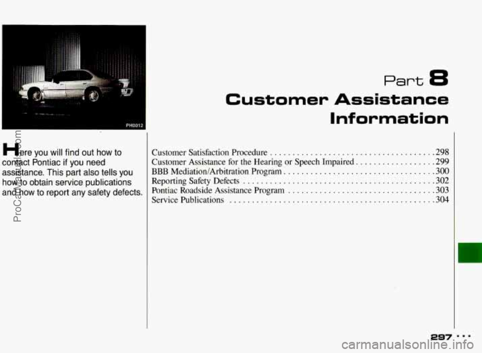 PONTIAC BONNEVILLE 1993  Owners Manual Here you will find  out  how  to 
contact  Pontiac 
if you  need 
assistance.  This  part  also  tells you 
how to obtain  service publications 
and  how 
to report  any  safety  defects. 
Part 8 
Cus