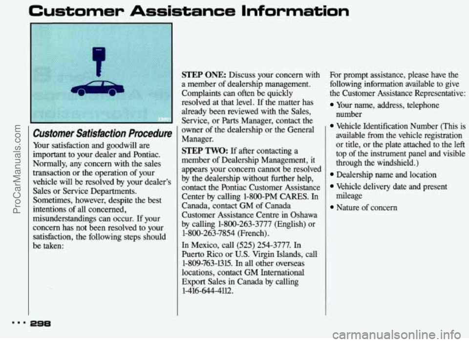 PONTIAC BONNEVILLE 1993  Owners Manual Customer Assistance  Information 
Customer  Satisfaction  Procedure 
Your satisfaction  and  goodwill  are 
important  to  your dealer and  Pontiac. 
Normally,  any  concern with  the  sales 
transact