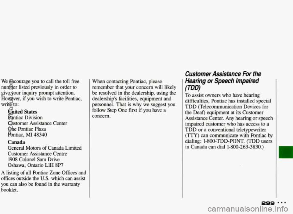 PONTIAC BONNEVILLE 1993  Owners Manual We encourage  you to  call  the  toll  free 
number  listed  previously  in  order  to 
give  your  inquiry  prompt  attention. 
However,  if 
you wish  to  write  Pontiac, 
write  to: 
United  States