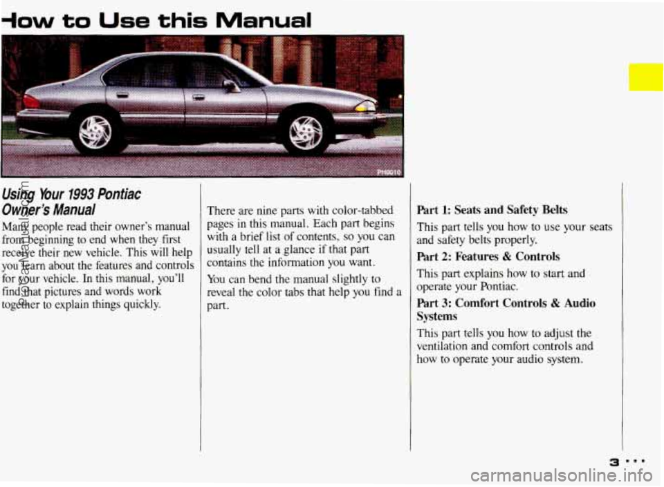 PONTIAC BONNEVILLE 1993 Owners Manual +ow to Use this Manual
Using Your 1993 Pontiac
Owner’s Manual
Many people read their owner’s manual
from beginning to end when they first
receive their new vehicle. This will PONTIAC BONNEVILLE 1993 Owners Manual +ow to Use this Manual
Using Your 1993 Pontiac
Owner’s Manual
Many people read their owner’s manual
from beginning to end when they first
receive their new vehicle. This will