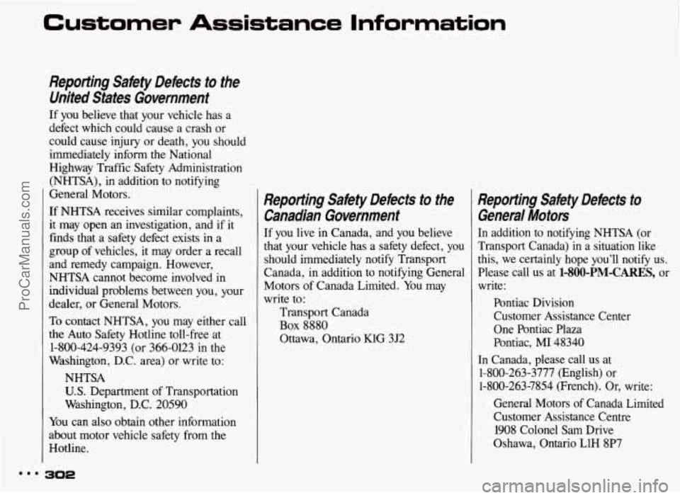 PONTIAC BONNEVILLE 1993  Owners Manual Customer Assistance  Information 
Reporting  Safety  Defects  to  the 
United  States  Government 
If  you  believe  that  your  vehicle  has  a 
defect  which  could  cause a crash  or 
could  cause 