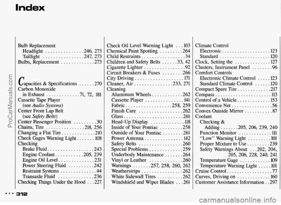 PONTIAC BONNEVILLE 1993  Owners Manual Index 
..I 
Bulb Replacement 
Headlight 
.............. .246.  273 
Taillight 
............... .247.  273 
Bulbs.  Replacement 
............. 273 
Capacities 
& Specifications ...... 270 
Carbon  Mono