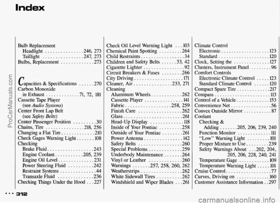 PONTIAC BONNEVILLE 1993 Owners Manual Index
..I
Bulb Replacement
Headlight
.............. .246. 273
Taillight
............... .247. 273
Bulbs. Replacement
............. 273
Capacities
& Specifications ...... 270
Carbon Mono PONTIAC BONNEVILLE 1993 Owners Manual Index
..I
Bulb Replacement
Headlight
.............. .246. 273
Taillight
............... .247. 273
Bulbs. Replacement
............. 273
Capacities
& Specifications ...... 270
Carbon Mono