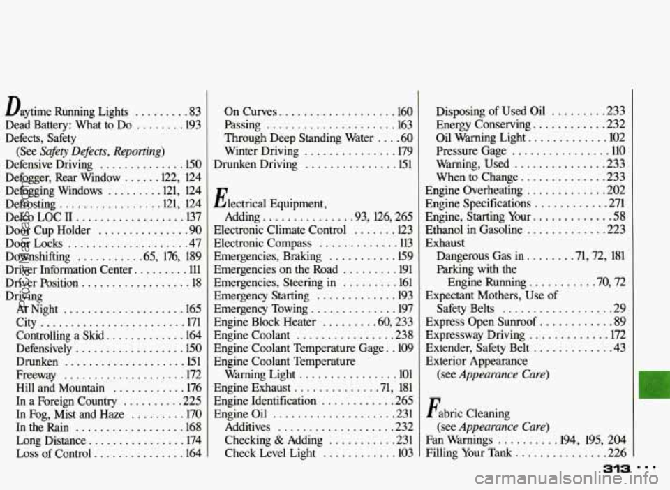 PONTIAC BONNEVILLE 1993  Owners Manual Daytime Running  Lights ......... 83 
Dead  Battery:  What  to  Do 
........ 193 
Defects.  Safety 
Defensive  Driving 
.............. 150 
Defogger.  Rear  Window 
..... .l22.  124 
Defogging  Window