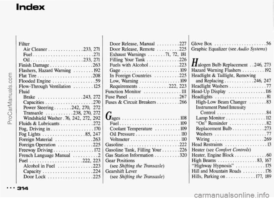 PONTIAC BONNEVILLE 1993  Owners Manual Index 
Filter Air  Cleaner 
............. .233.  271 
Fuel 
........................ 271 
Oil 
.................... .233.  271 
Finish  Damage 
................. 263 
Flashers.  Hazard  Warning 
.....