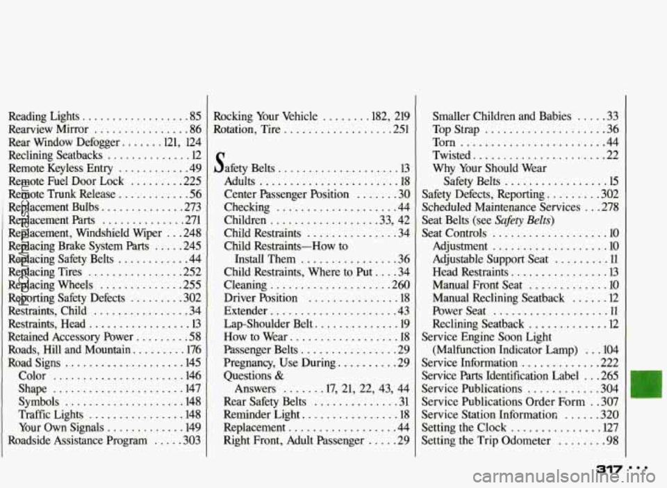 PONTIAC BONNEVILLE 1993  Owners Manual Reading  Lights .................. 85 
Rearview Mirror ................ 86 
Rear  Window  Defogger ...... .121,  124 
Reclining  Seatbacks 
.............. 12 
Remote  Fuel  Door  Lock 
......... 225 
