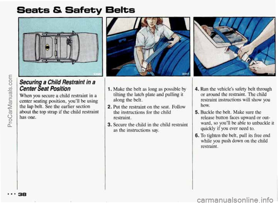 PONTIAC BONNEVILLE 1993 Owners Guide Seats & Safety 6elts 
Securing a Child  Restraint  in  a 
Center  Seat  Position 
When you secure  a  child  restraint  in a 
center  seating  position,  youll  be  using 
the lap belt.  See the earl