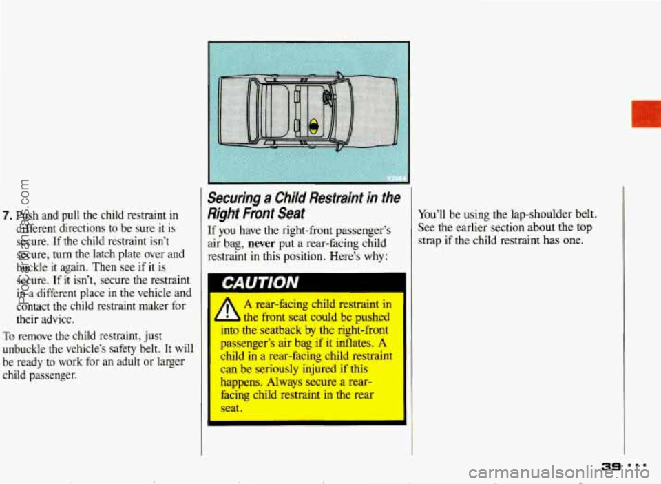 PONTIAC BONNEVILLE 1993 Owners Guide 7. Push  and  pull the child  restraint  in 
different  directions  to 
be sure  it is 
secure. 
If the  child  restraint  isn’t 
secure,  turn  the  latch  plate  over  and 
buckle  it  again.  The