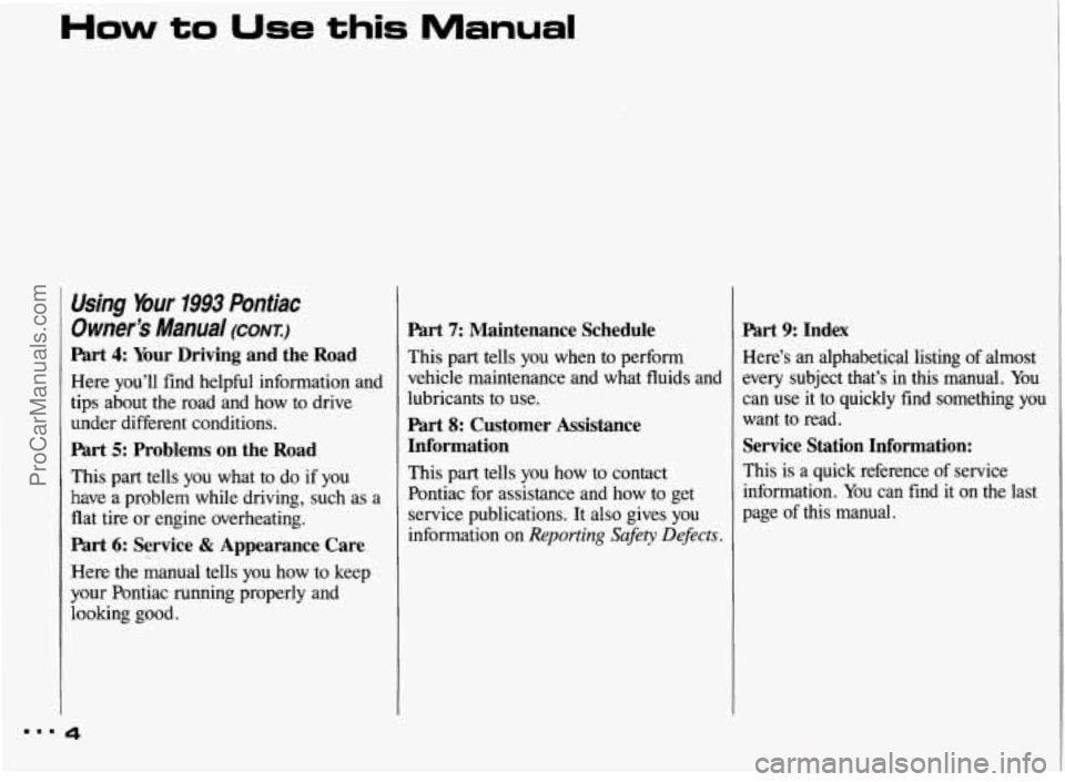 PONTIAC BONNEVILLE 1993  Owners Manual How to Use this Manual 
Using bur 1993 Pontiac 
Owner’s Manual (CONT.) 
Part 4: Your Driving  and the  Road 
Here  you’ll  find  helpful  information  and 
tips  about  the road  and  how  to  dri