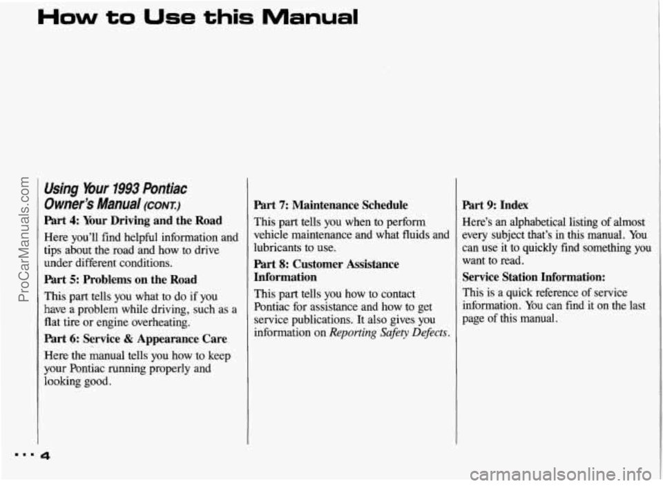 PONTIAC BONNEVILLE 1993 Owners Manual How to Use this Manual
Using bur 1993 Pontiac
Owner’s Manual (CONT.)
Part 4: Your Driving and the Road
Here you’ll find helpful information and
tips about the road and how to dri PONTIAC BONNEVILLE 1993 Owners Manual How to Use this Manual
Using bur 1993 Pontiac
Owner’s Manual (CONT.)
Part 4: Your Driving and the Road
Here you’ll find helpful information and
tips about the road and how to dri