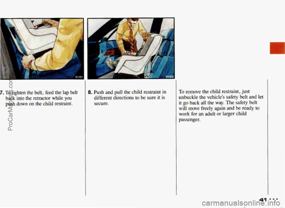 PONTIAC BONNEVILLE 1993 Service Manual 7. To tighten  the  belt,  feed  the lap belt 
back  into  the  retractor  while  you 
push  down  on  the  child  restraint. 8. Push  and  pull  the child  restraint  in 
different directions  to  be