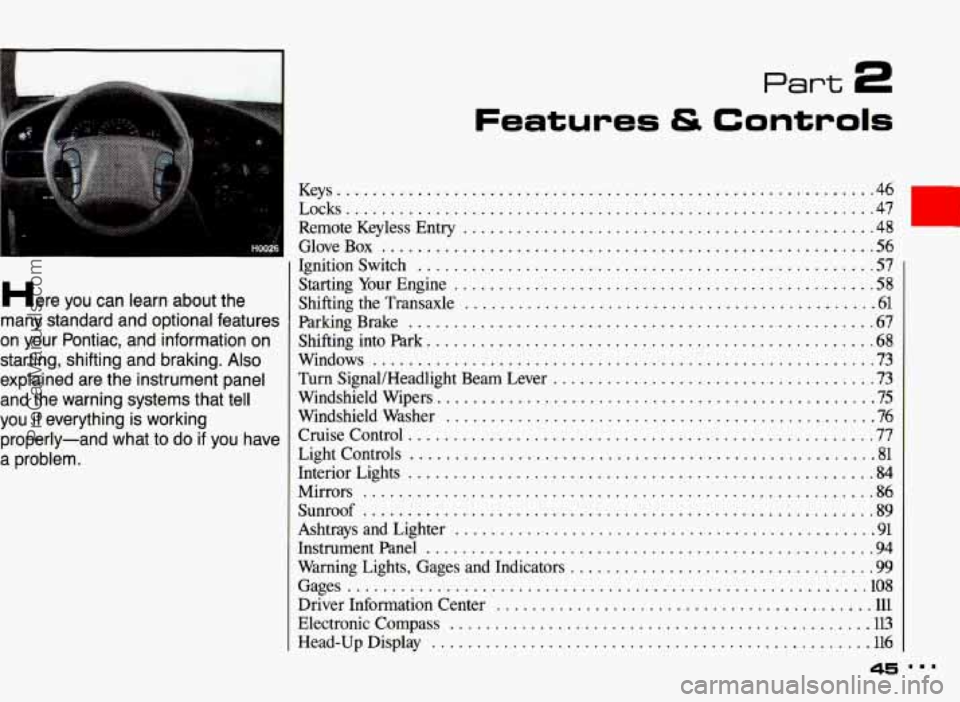 PONTIAC BONNEVILLE 1993 Service Manual ... Part 2 
Features & Controls 
Here you can  learn  about  the 
many  standard  and  optional  features 
on  your  Pontiac.  and information  on 
starting.  shifting  and  braking 
. Also 
explained