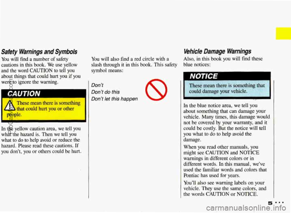 PONTIAC BONNEVILLE 1993 Owners Manual c
Safety Warnings and Symbols
You will find a number of safety
cautions in this book. We use yellow
and the word CAUTION to tell you
I bAU I IUIV
Vehicle Damage Warnings
You PONTIAC BONNEVILLE 1993 Owners Manual c
Safety Warnings and Symbols
You will find a number of safety
cautions in this book. We use yellow
and the word CAUTION to tell you
I bAU I IUIV
Vehicle Damage Warnings
You