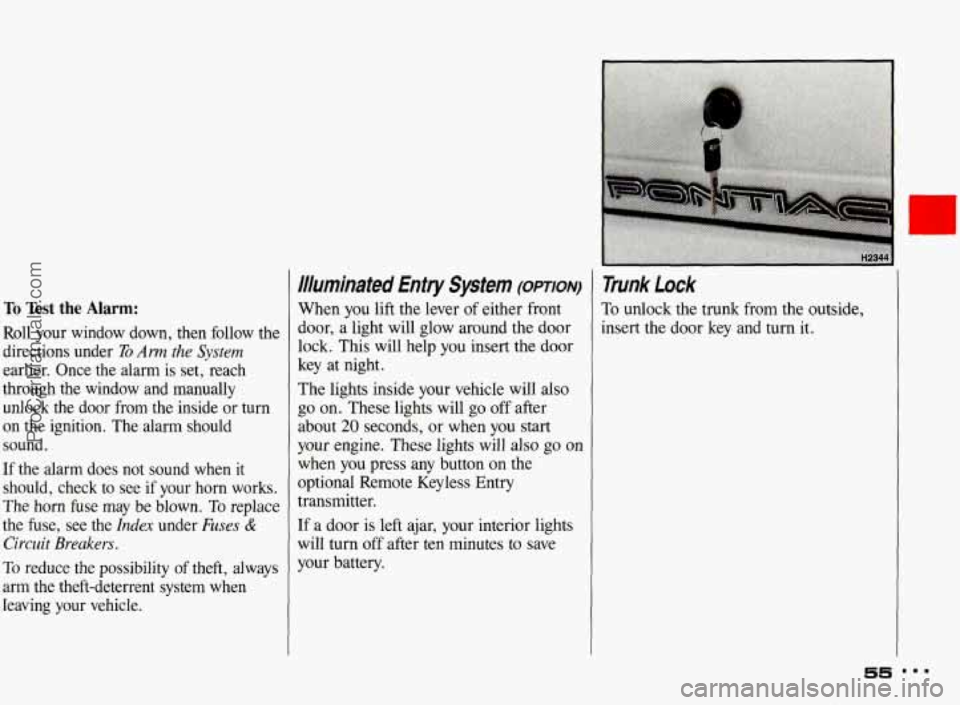 PONTIAC BONNEVILLE 1993  Owners Manual To Test the Almn: 
Roll pur window down, then follow the 
directions  under 
221 Am the  System 
earlier.  Once tbe alarm is  set,  reach 
through  the 
window and  manually 
unlock the door from the 