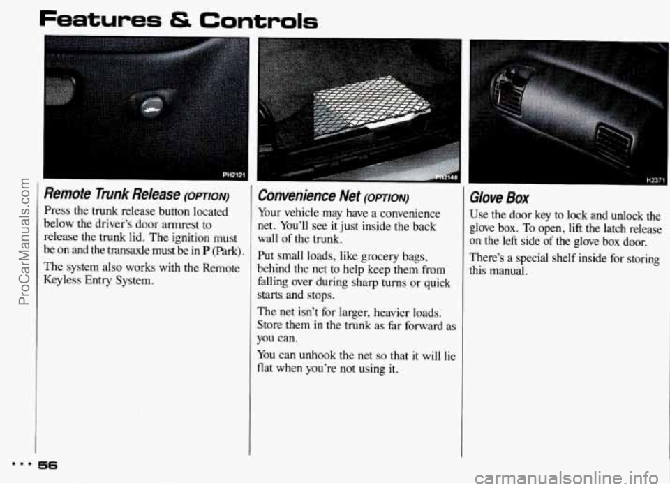 PONTIAC BONNEVILLE 1993 Workshop Manual Remote  Trunk  Release (opTIoN) 
Press the  trunk  release  button  located 
below  the  driver’s  door armrest 
to 
release the trunk lid.  The ignition  must 
be 
on and the transaxle  must  be in