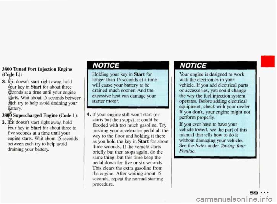 PONTIAC BONNEVILLE 1993 Owners Manual 3800 Tuned Port Injection Engine
(Code
L):
3, If it doesn’t start right away, hold
your key in
Start for about three
seconds at a time
until your engine
starts. Wait about
1 PONTIAC BONNEVILLE 1993 Owners Manual 3800 Tuned Port Injection Engine
(Code
L):
3, If it doesn’t start right away, hold
your key in
Start for about three
seconds at a time
until your engine
starts. Wait about
1