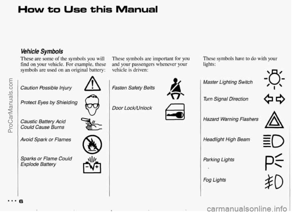 PONTIAC BONNEVILLE 1993  Owners Manual How to Use this Manual 
Vehicle Symbols 
These are some of the symbols you will 
find  on  your  vehicle.  For  example,  these 
symbols  are used  on an original battery: 
Caution  Possible  injury A