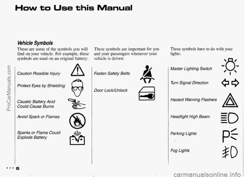 PONTIAC BONNEVILLE 1993 Owners Manual How to Use this Manual
Vehicle Symbols
These are some of the symbols you will
find on your vehicle. For example, these
symbols are used on an original battery:
Caution Possible injury A PONTIAC BONNEVILLE 1993 Owners Manual How to Use this Manual
Vehicle Symbols
These are some of the symbols you will
find on your vehicle. For example, these
symbols are used on an original battery:
Caution Possible injury A