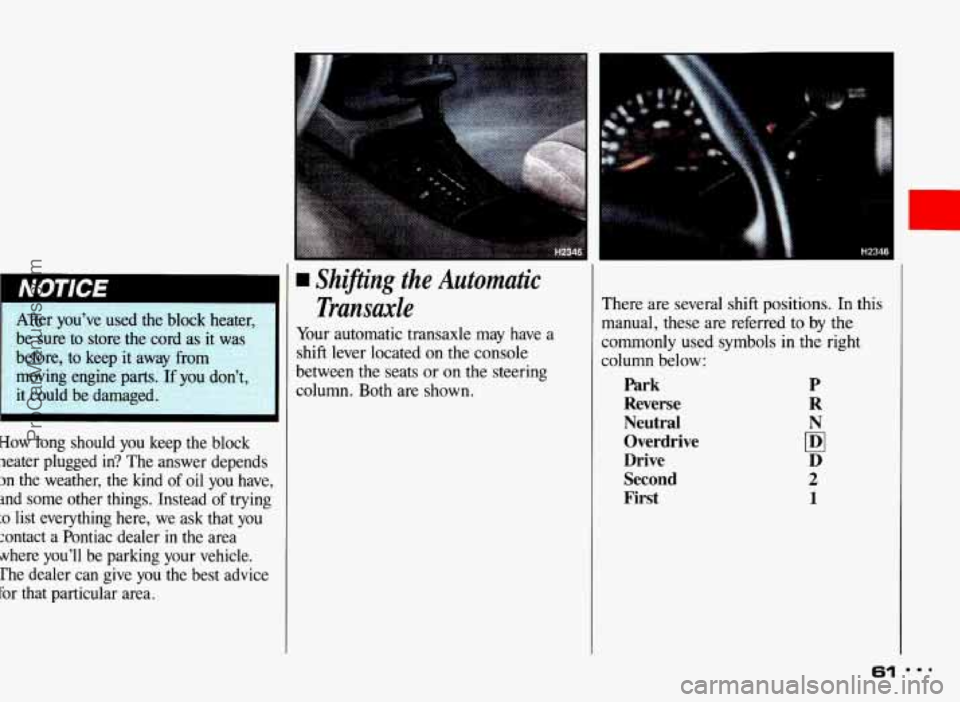 PONTIAC BONNEVILLE 1993  Owners Manual ‘-- Transaxle 
Shiftins 
the  Automatic I After you’ve  used  the  block  heater, __ 
be sure  to  store  the  cord  as it was 
column. Both are shown. 
it  could  be  damaged.  between  the  seat