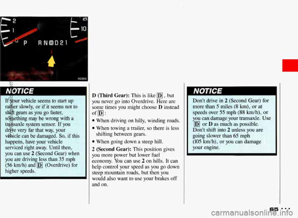 PONTIAC BONNEVILLE 1993 Repair Manual If  your  vehicle  seems  to start up 
rather  slowly,  or if  it  seems  not  to 
shift  gears 
as you go  faster, 
something  may  be  wrong  with  a 
transaxle  system sensor.  If  you 
drive  very