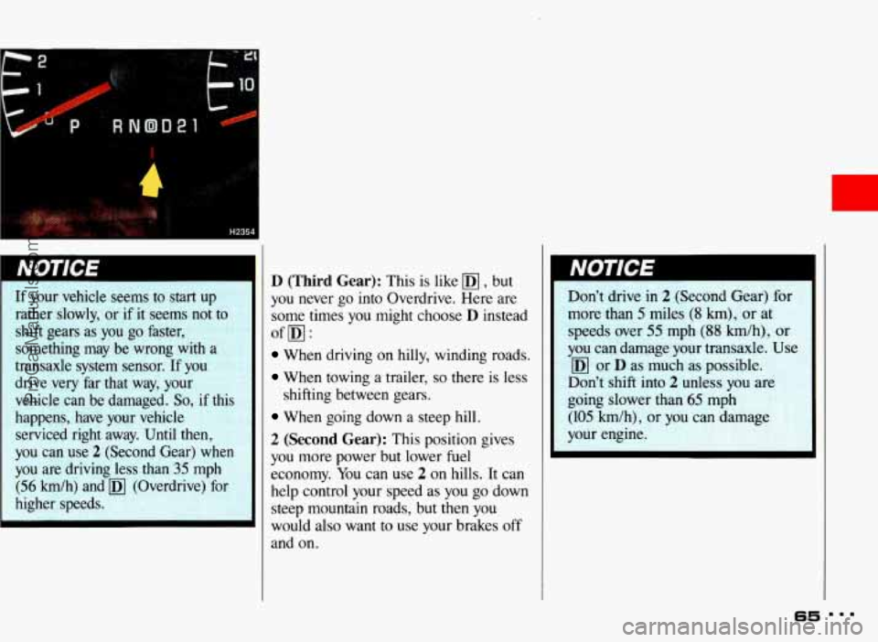 PONTIAC BONNEVILLE 1993  Owners Manual If  your  vehicle  seems  to start up 
rather  slowly,  or if  it  seems  not  to 
shift  gears 
as you go  faster, 
something  may  be  wrong  with  a 
transaxle  system sensor.  If  you 
drive  very