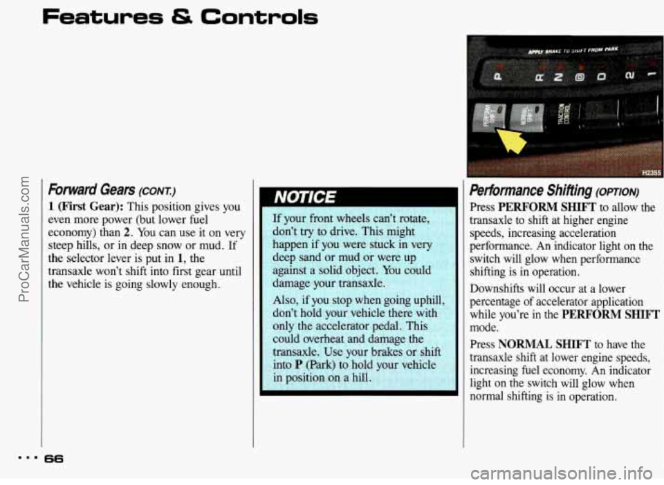 PONTIAC BONNEVILLE 1993 Repair Manual Features & Controls 
Forward  Gears (CONT.) 
1 (First Gear): This  position  gives  you 
even  more  power  (but  lower  fuel 
economy)  than 
2. You can  use  it  on  very 
steep  hills,  or in  deep