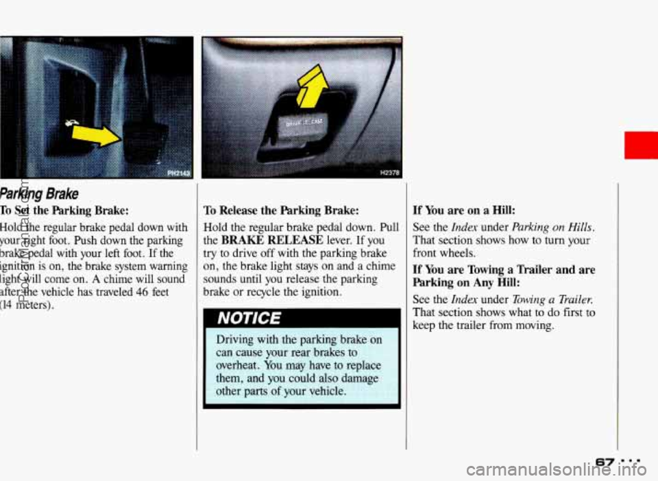 PONTIAC BONNEVILLE 1993 Repair Manual L- 
Parking Brake 
To Set  the  Parking  Brake: 
Hold the  regular  brake  pedal  down  with 
your  right  foot.  Push  down  the  parking 
brake  pedal  with 
your left  foot. If the 
ignition 
is on