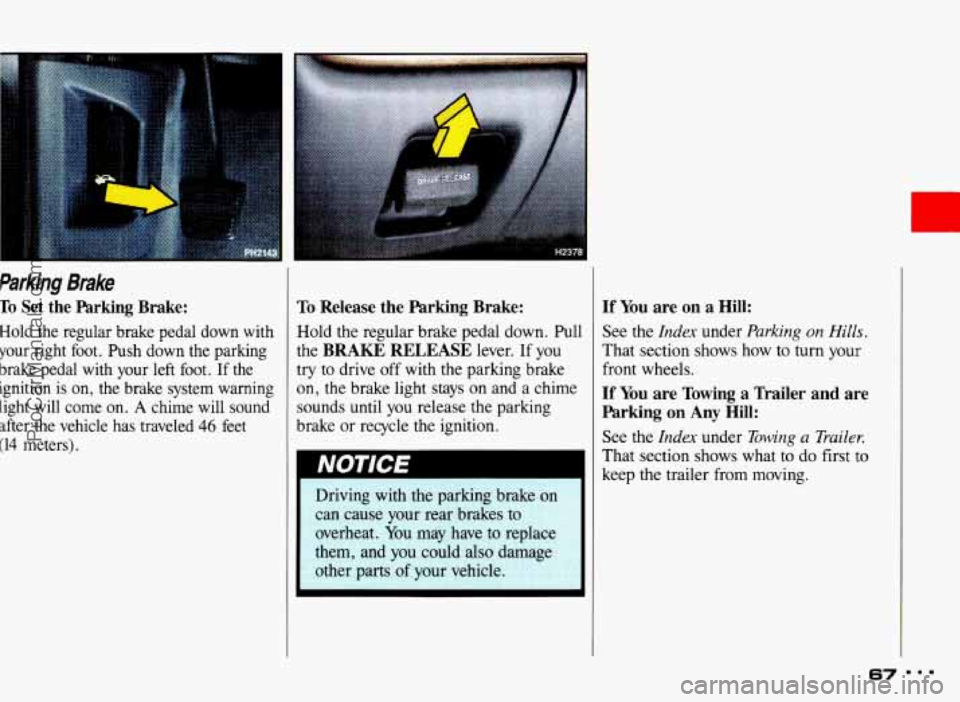 PONTIAC BONNEVILLE 1993  Owners Manual L- 
Parking Brake 
To Set  the  Parking  Brake: 
Hold the  regular  brake  pedal  down  with 
your  right  foot.  Push  down  the  parking 
brake  pedal  with 
your left  foot. If the 
ignition 
is on