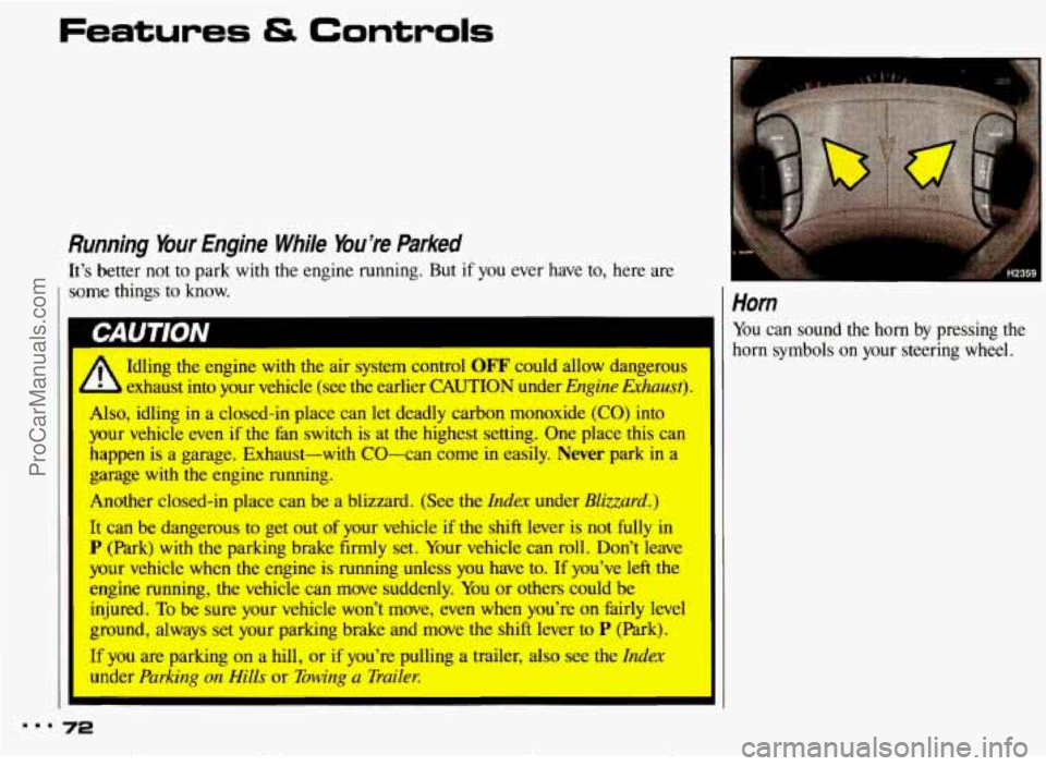 PONTIAC BONNEVILLE 1993  Owners Manual Features & Controls 
Running  Your  Engine  While  You’re  Parked 
It’s better  not  to park with the engine  running.  But if you ever  have  to,  here  are 
I some things  to  know. 
II Idling t