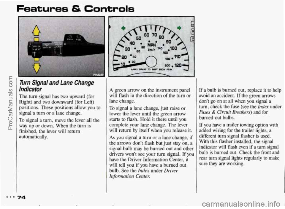 PONTIAC BONNEVILLE 1993  Owners Manual Features & Controls 
Turn  Signal  and  Lane  Change 
Indicator 
The  turn  signal  has  two  upward  (for 
Right)  and  two  downward  (for  Left) 
positions.  These positions  allow  you  to 
signal