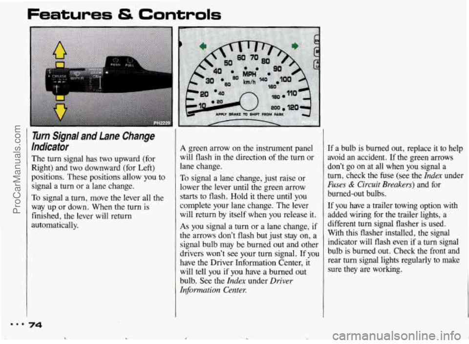 PONTIAC BONNEVILLE 1993 Manual PDF Features & Controls
Turn Signal and Lane Change
Indicator
The turn signal has two upward (for
Right) and two downward (for Left)
positions. These positions allow you to
signal PONTIAC BONNEVILLE 1993 Manual PDF Features & Controls
Turn Signal and Lane Change
Indicator
The turn signal has two upward (for
Right) and two downward (for Left)
positions. These positions allow you to
signal