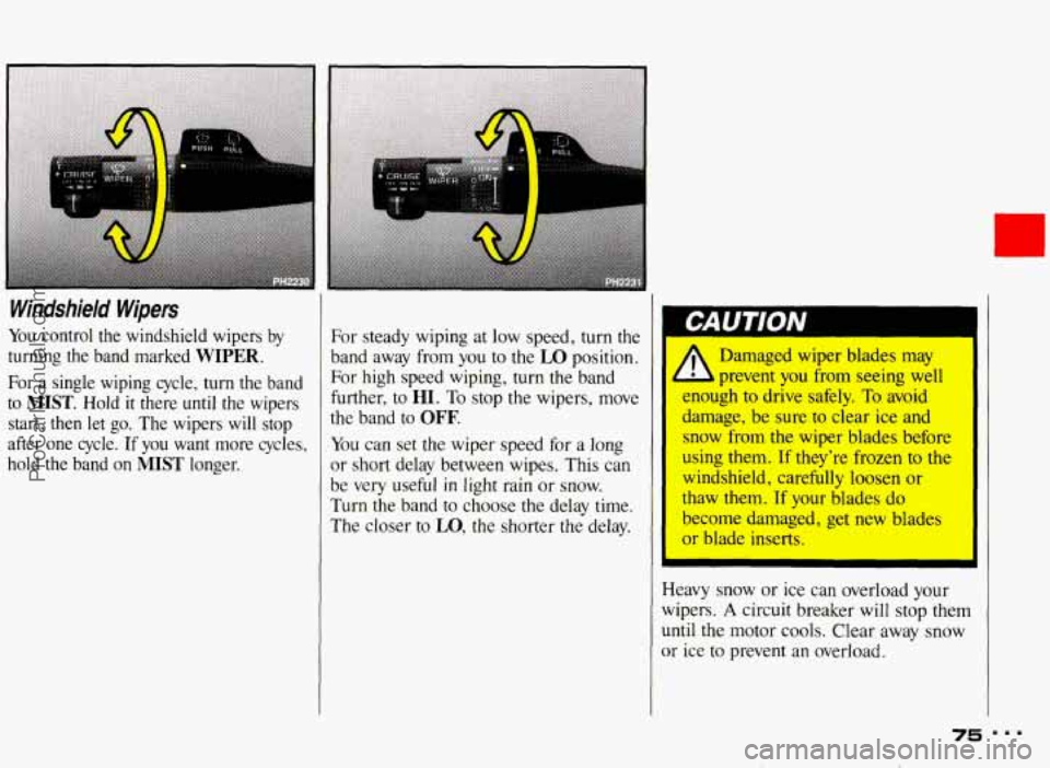 PONTIAC BONNEVILLE 1993 Manual PDF Windshield Wipers
You control the windshield wipers by
turning the band marked
WIPER.
For a single wiping cycle, turn the band
to
MIST. Hold it there until the wipers
start, th PONTIAC BONNEVILLE 1993 Manual PDF Windshield Wipers
You control the windshield wipers by
turning the band marked
WIPER.
For a single wiping cycle, turn the band
to
MIST. Hold it there until the wipers
start, th